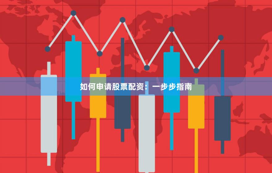 如何申請股票配資：一步步指南